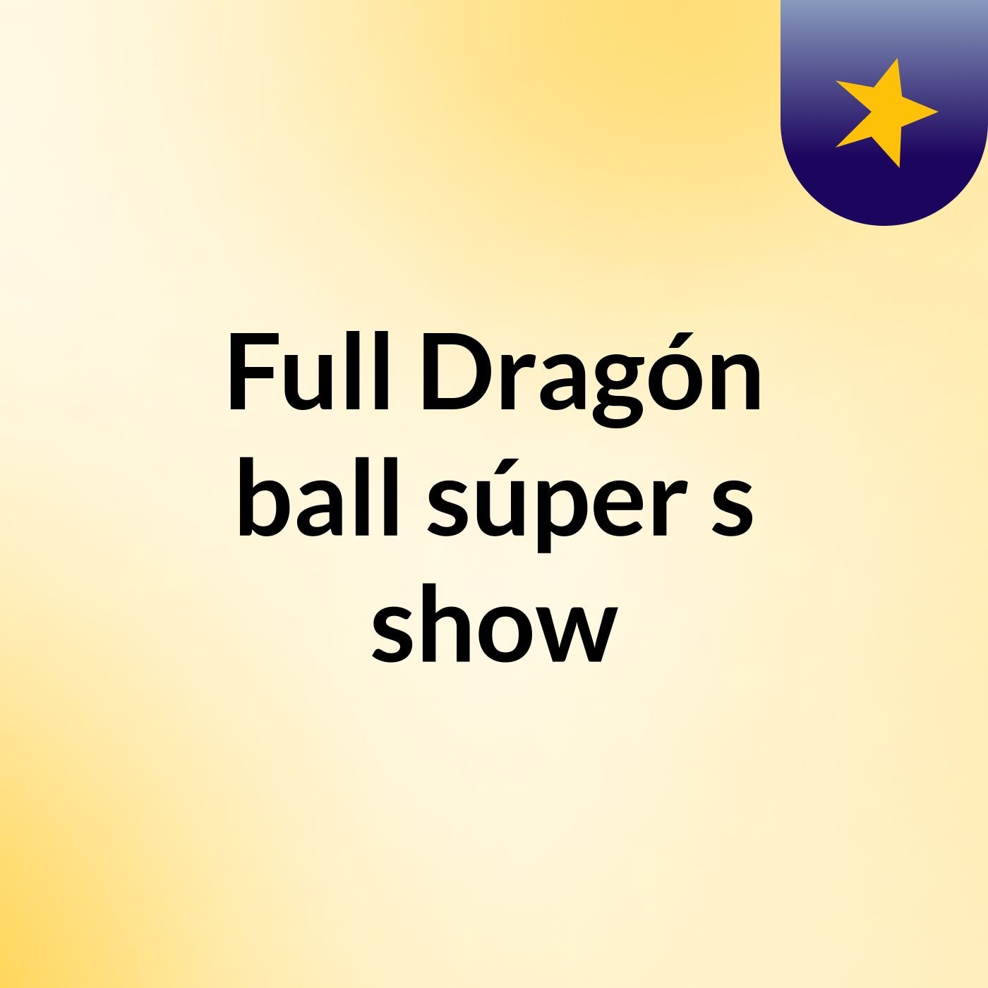 Full Dragón ball súper's show