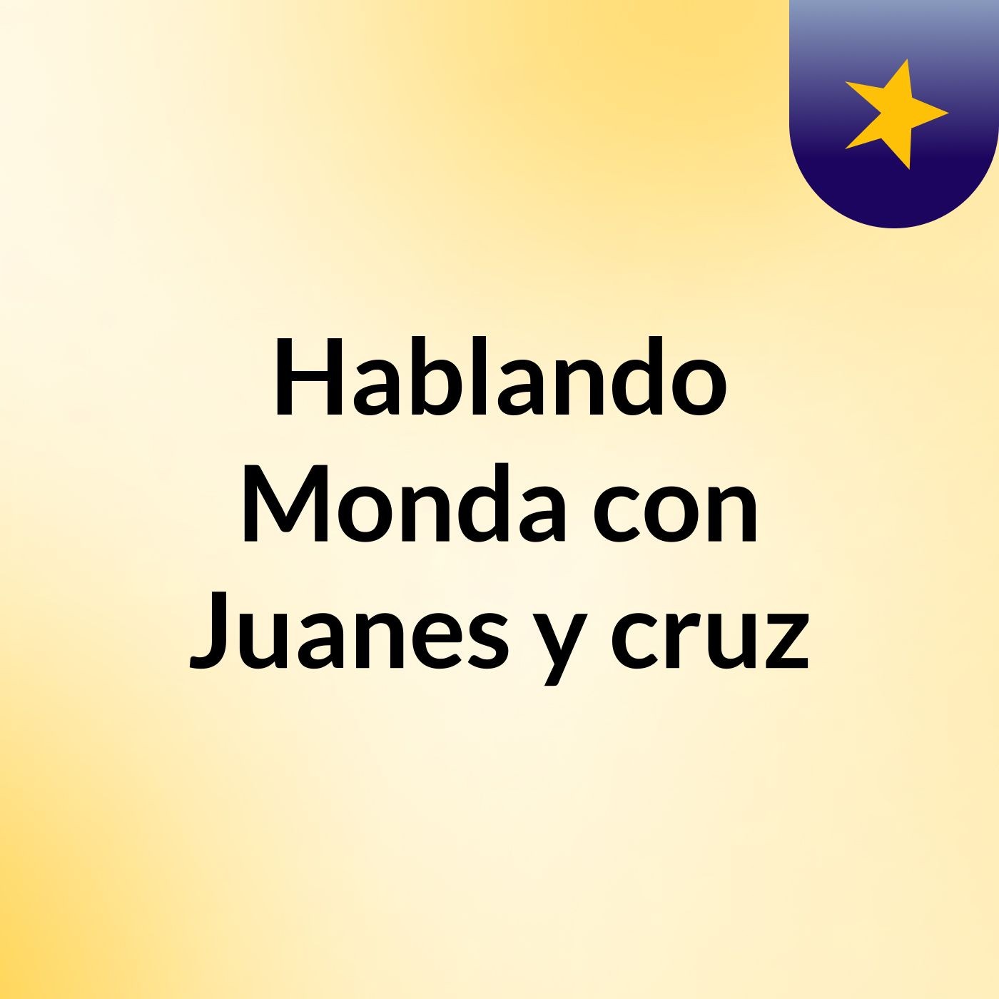Hablando Monda con Juanes y cruz podcast artwork
