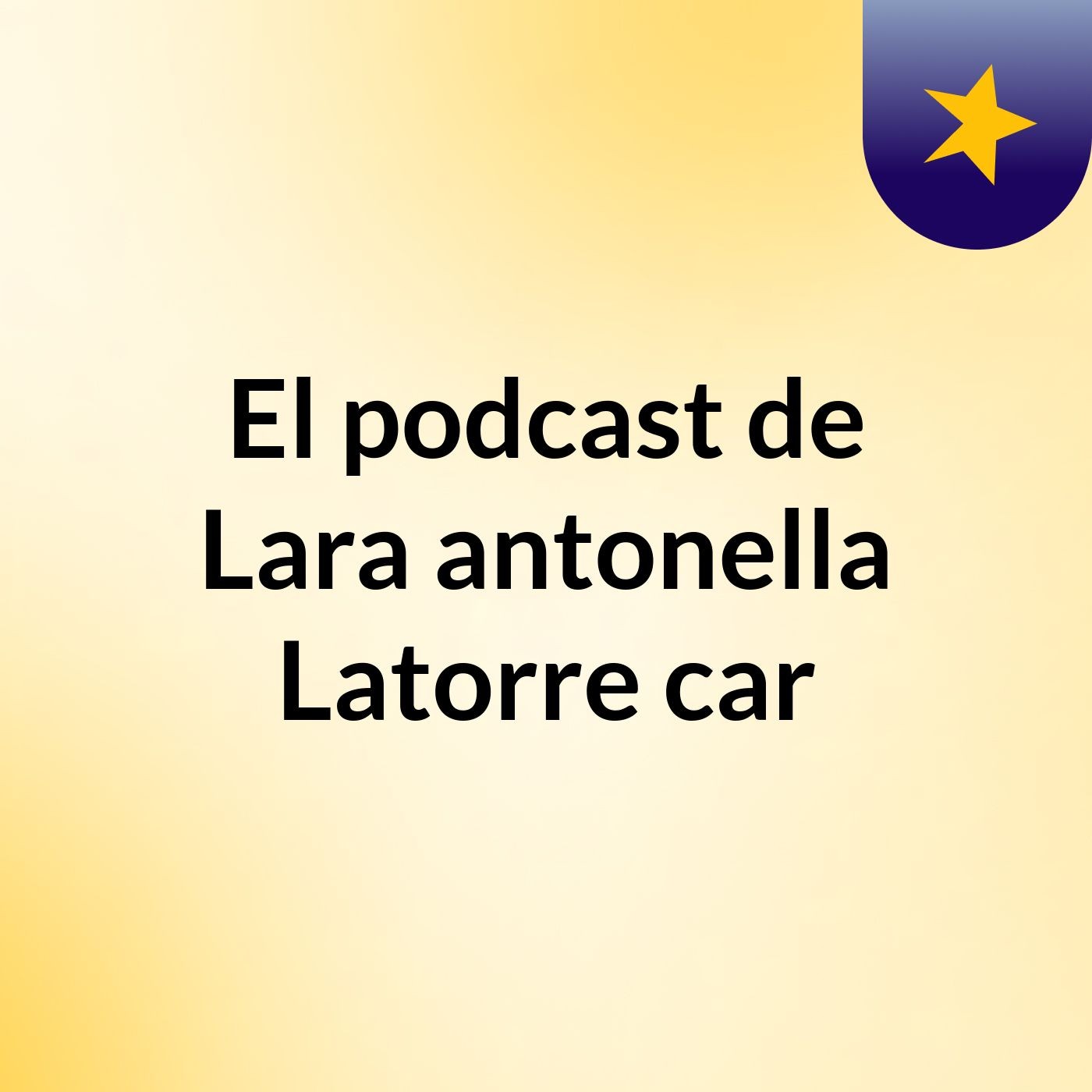 El podcast de Lara antonella Latorre car podcast artwork