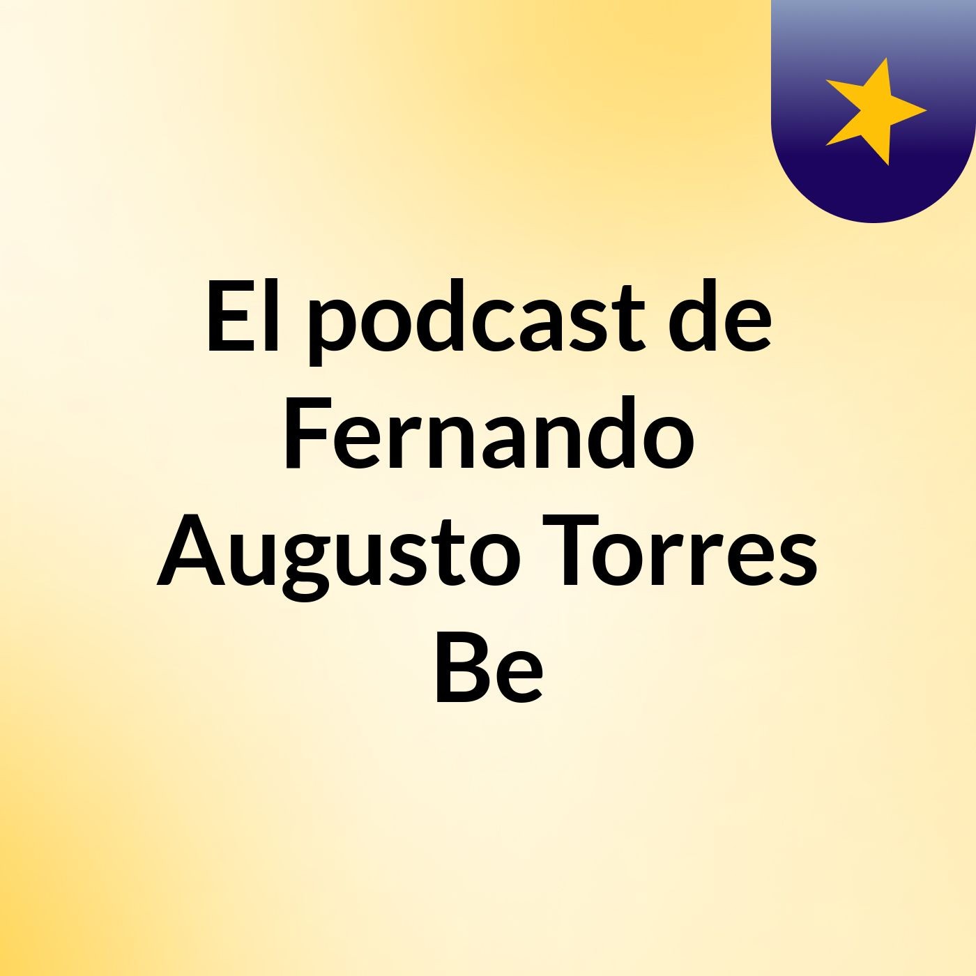 El podcast de Fernando Augusto Torres Be podcast artwork