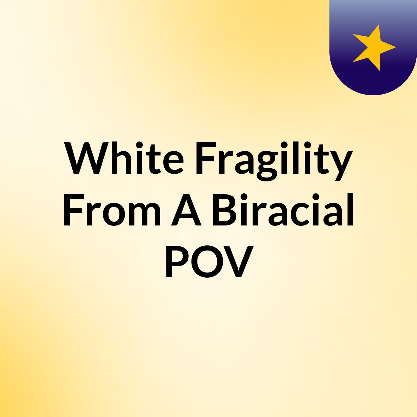 White Fragility From A Biracial POV podcast artwork