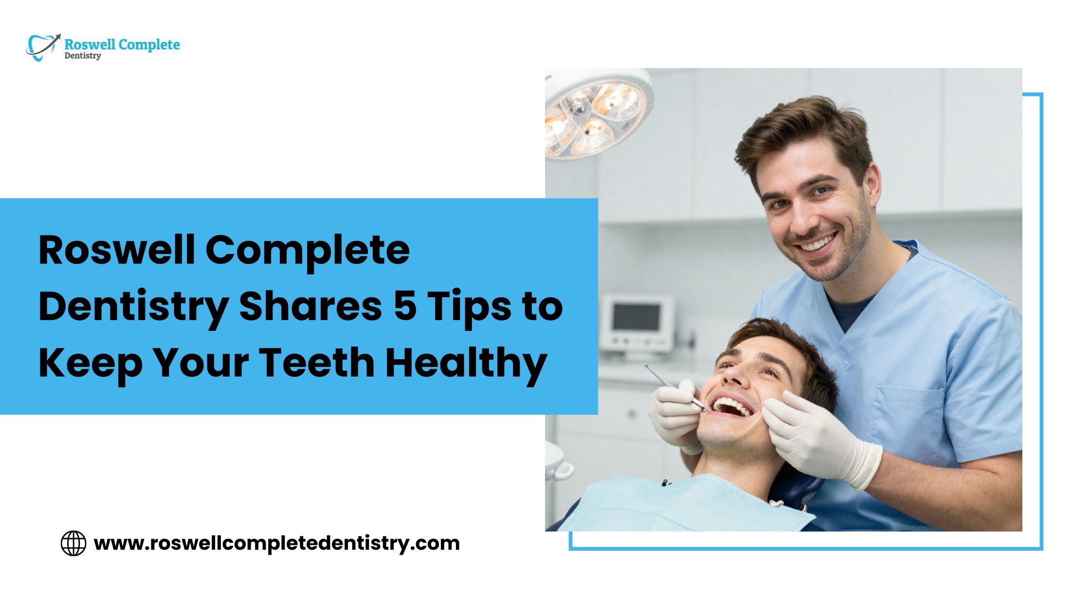 Roswell Complete Dentistry Shares 5 Tips to Keep Your Teeth Healthy