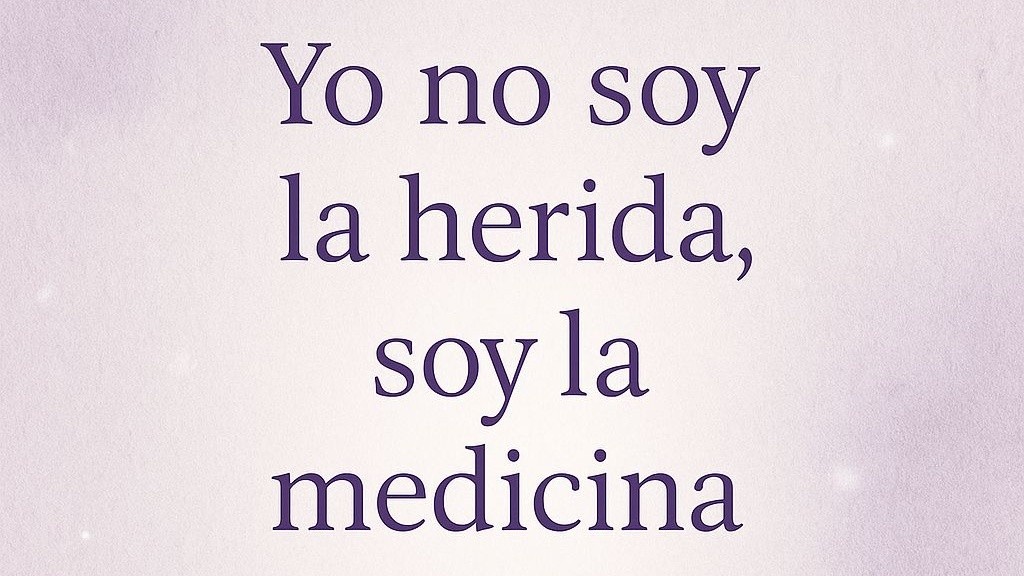 Yo no soy la herida soy la medicina