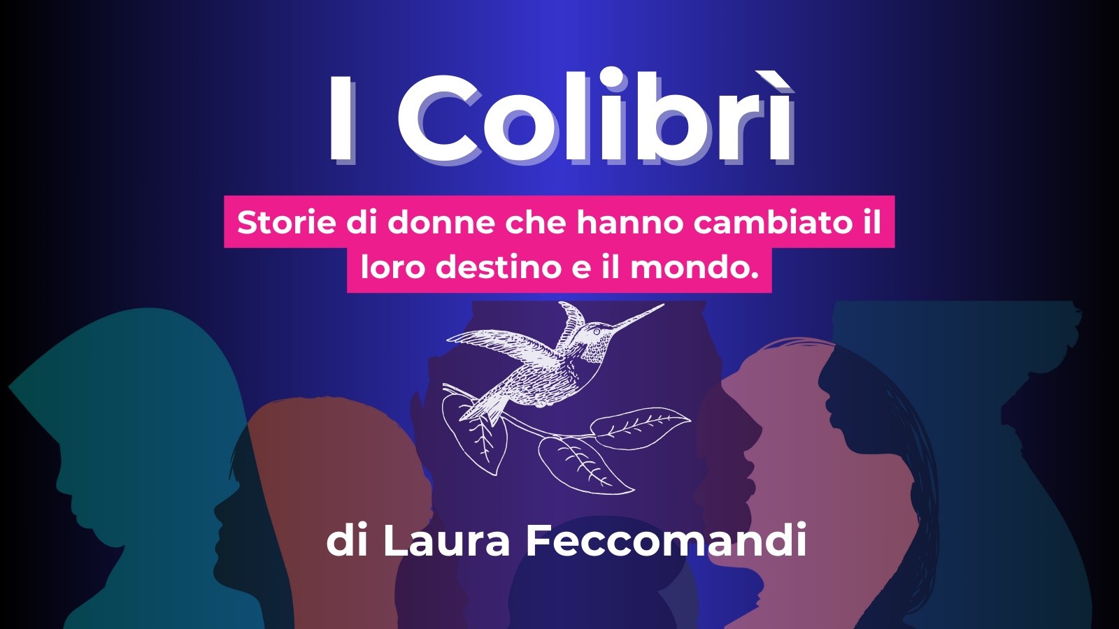 🎙️ Benvenuti in I Colibrì – Storie di donne che cambiano il mondo