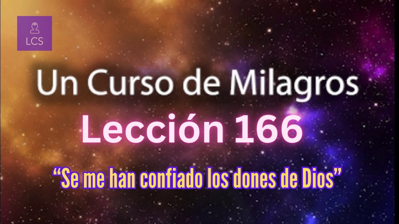 LECCIÓN 166 - Se me han confiado los dones de Dios. UCDM (con fondo musical)