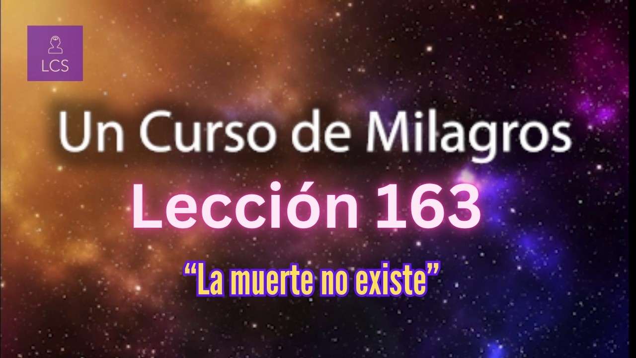 LECCIÓN 163 - La muerte no existe. UCDM (con fondo musical)