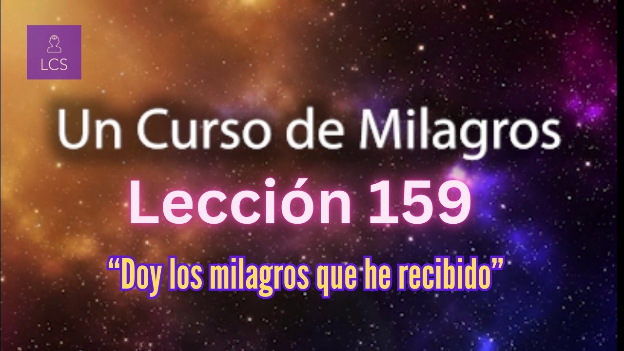 LECCIÓN 159 - Doy los milagros que he recibido. UCDM (con fondo musical)