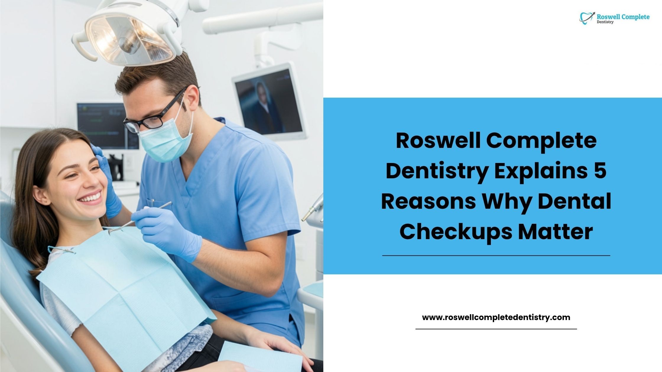 Roswell Complete Dentistry Explains 5 Reasons Why Dental Checkups Matter