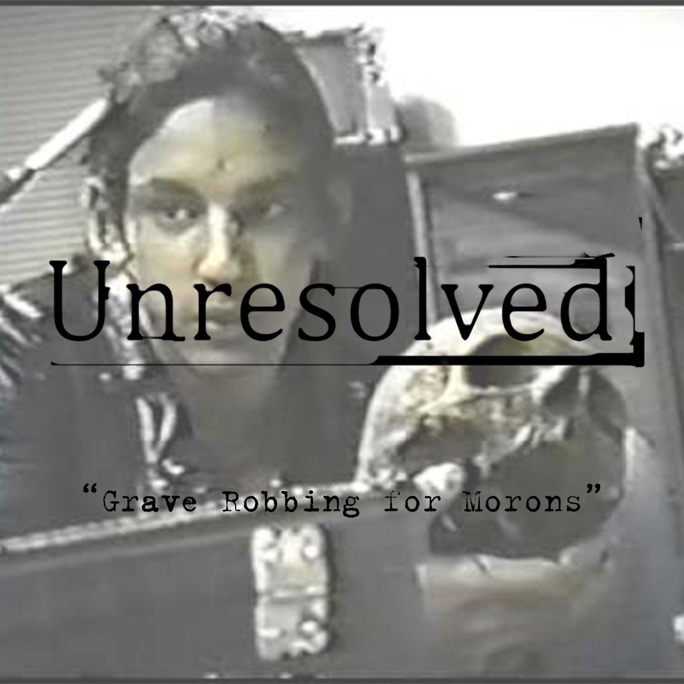 "Grave Robbing for Morons" — Unresolved