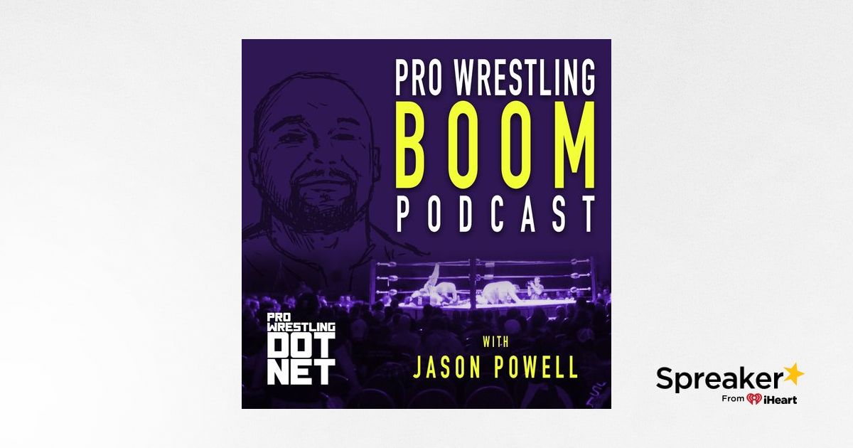 04/22 Pro Wrestling Boom Podcast With Jason Powell (Episode 306): Pro ...