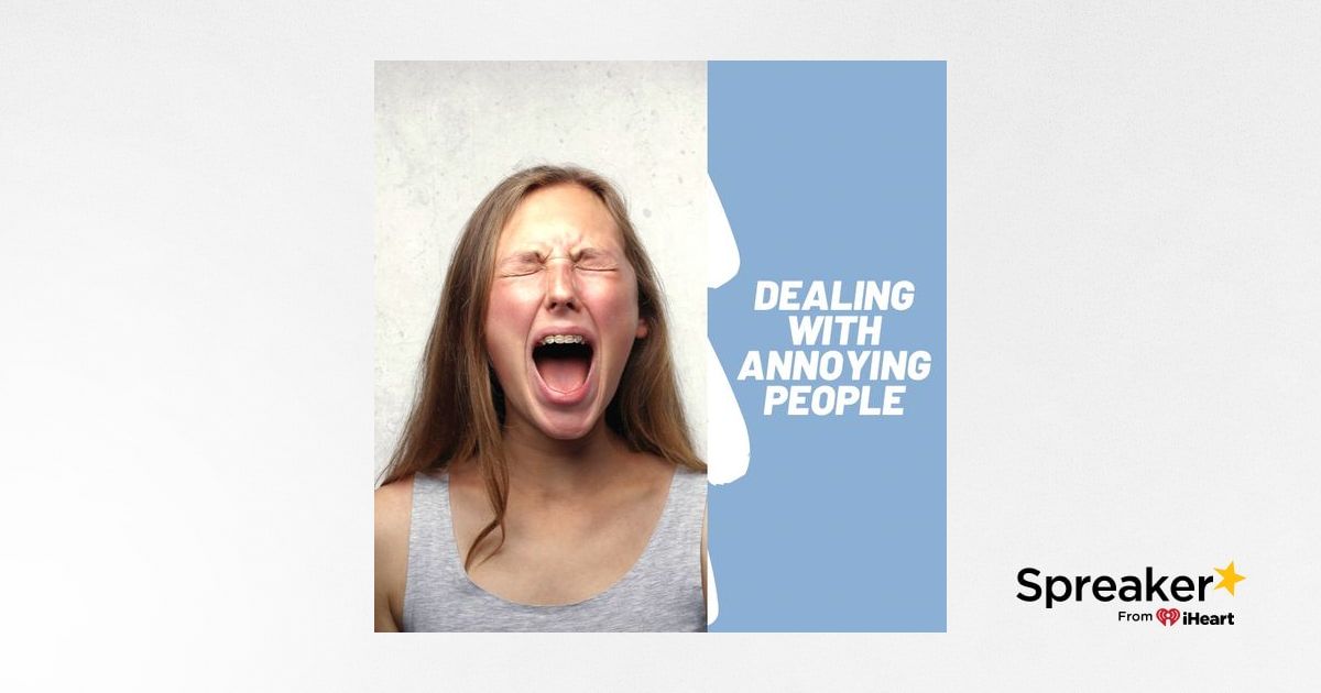 Episode 1: Dealing With Annoying People