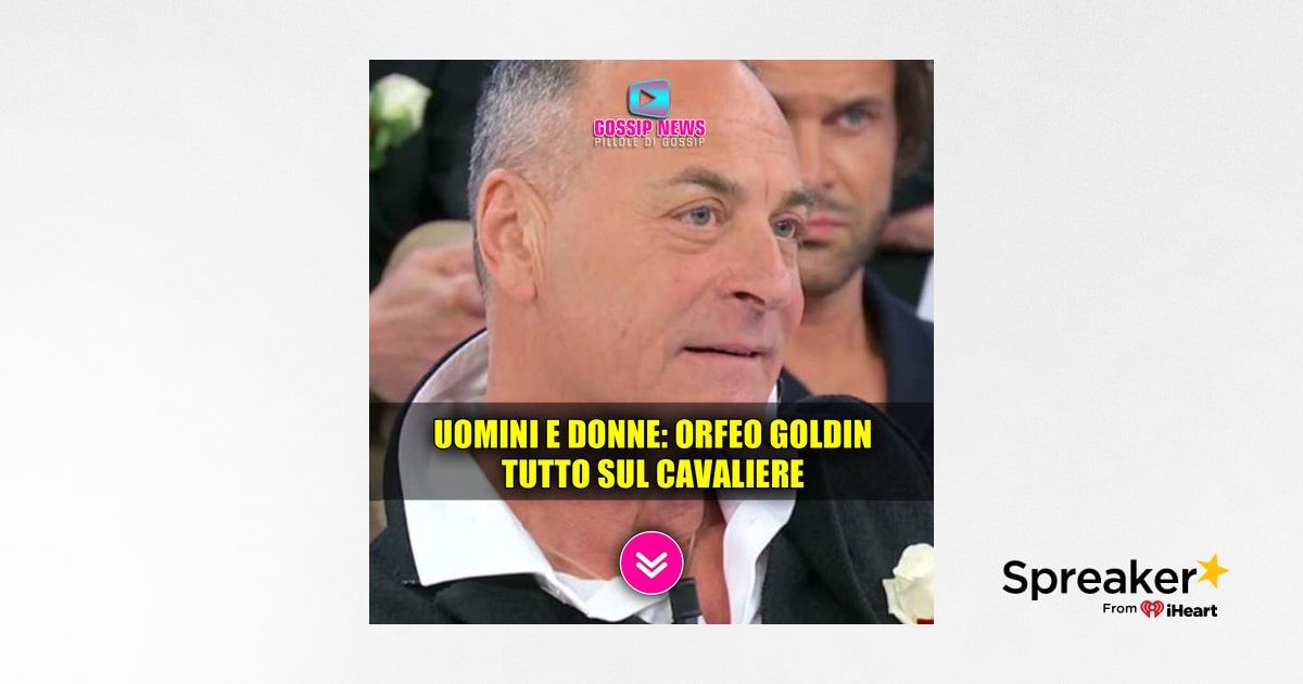 Uomini e Donne, Orfeo Goldin Tutto Sul Cavaliere Del Trono Over! Uomini e Donne, Orfeo Goldin Tutto Sul Cavaliere Del Trono Over!