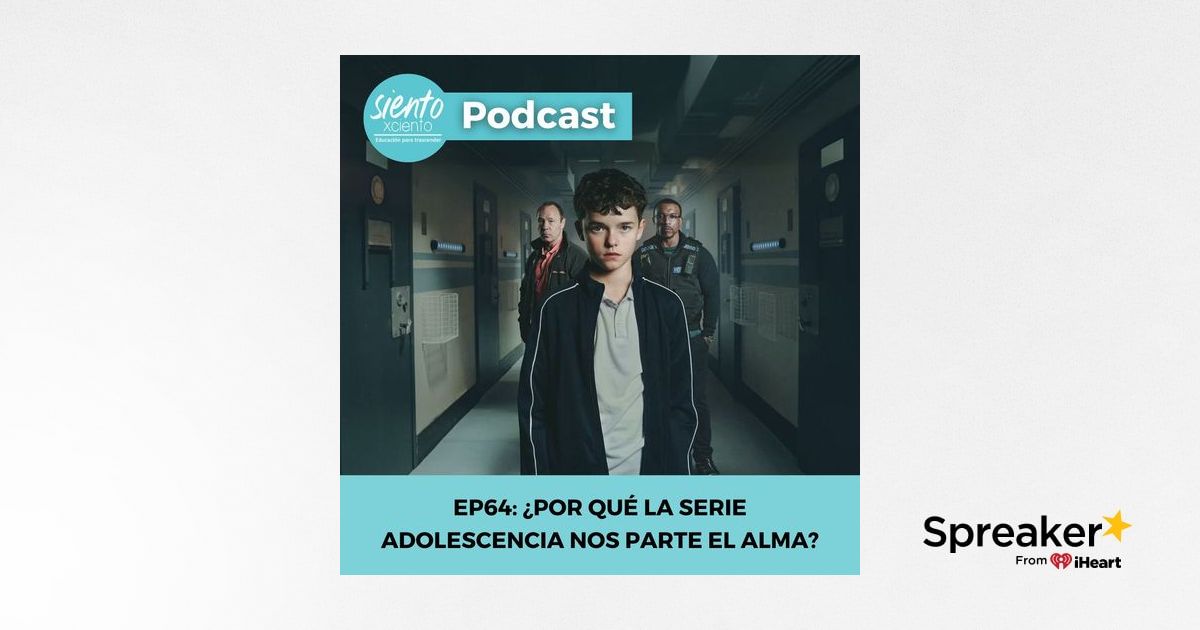 EP64: ¿Por qué la serie Adolescencia nos parte el alma?
