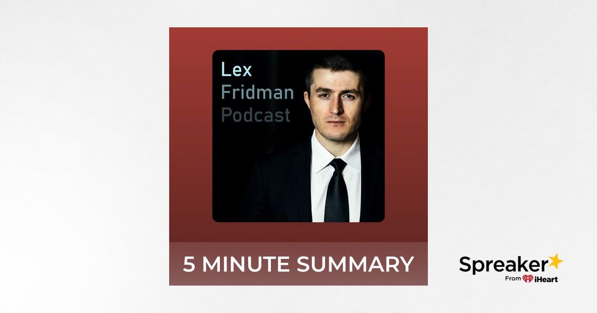 Lex Fridman Podcast | 5 minute podcast summaries