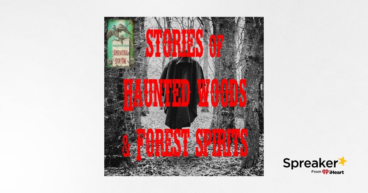 Stories of Haunted Woods and Forest Spirits | Podcast E112