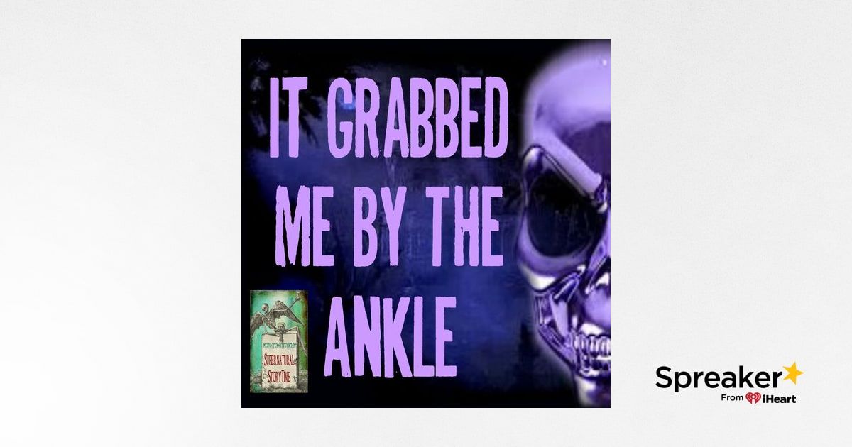 It Grabbed Me by the Ankle | Stories for Stormy Nights | Podcast E98