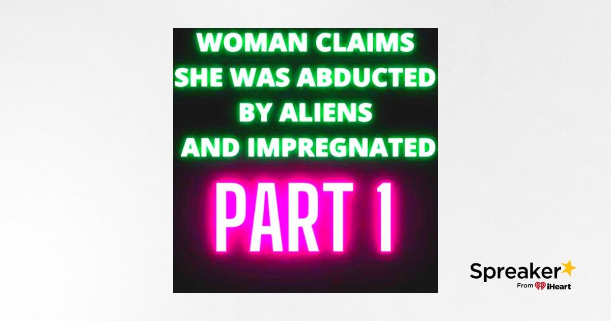 Woman Claims She Was Abducted By Aliens And Impregnated Part 1