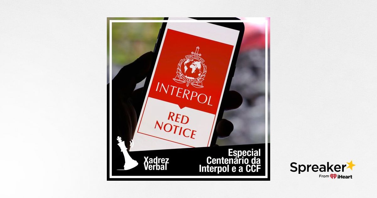 Xadrez Verbal Podcast Especial – 100 anos da Interpol e a CCF