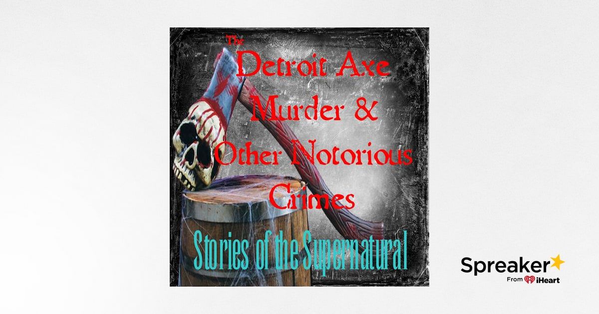 Detroit Axe Murder and Other Notorious Crimes | Podcast