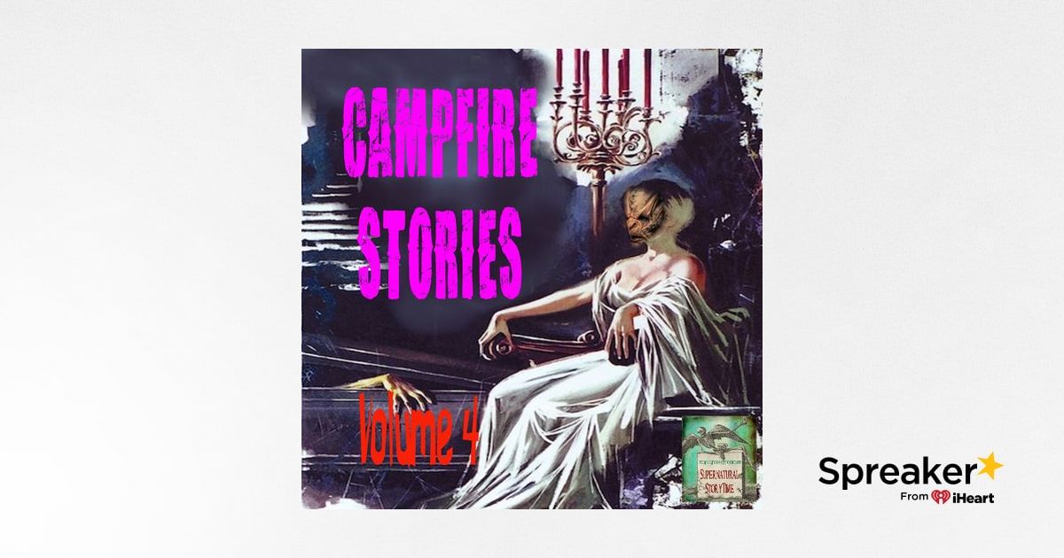 Campfire Stories | Volume 4 | Podcast E149