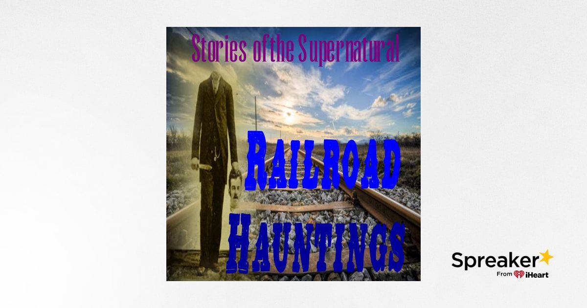 Railroad Hauntings | Ghostly Trains | Podcast