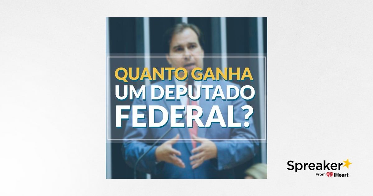 047 Quanto ganha um deputado federal? 047 Quanto ganha um deputado federal?