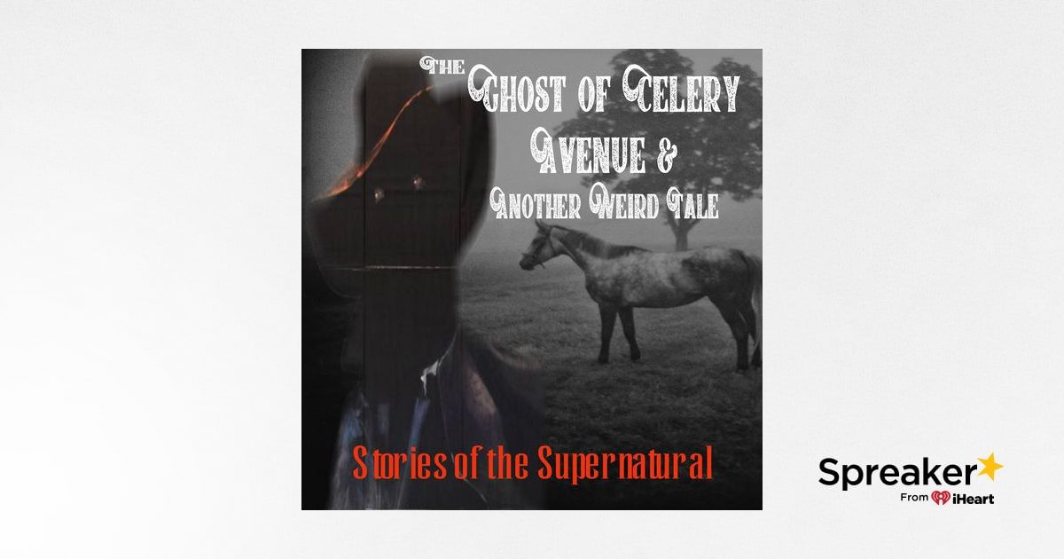 The Ghost of Celery Avenue and Another Weird Tale | Podcast