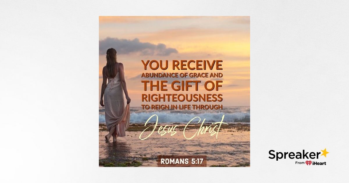 God Gives You An Abundance of Grace and the Gift of Righteousness to ...