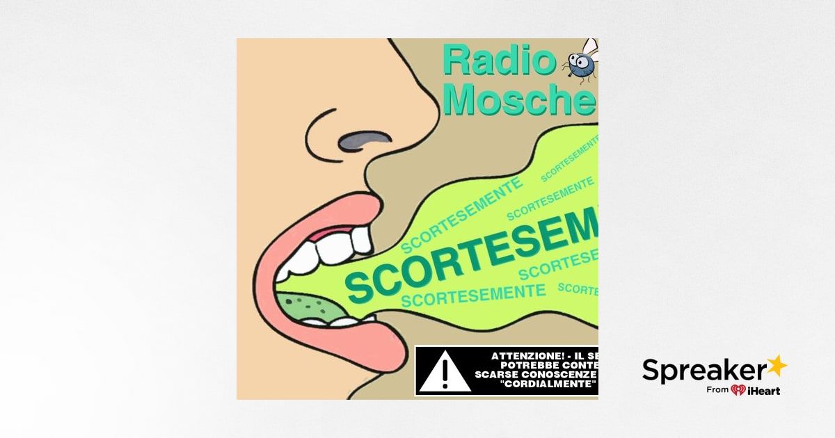 Radio Mosche - Puntata 21: Scortesemente