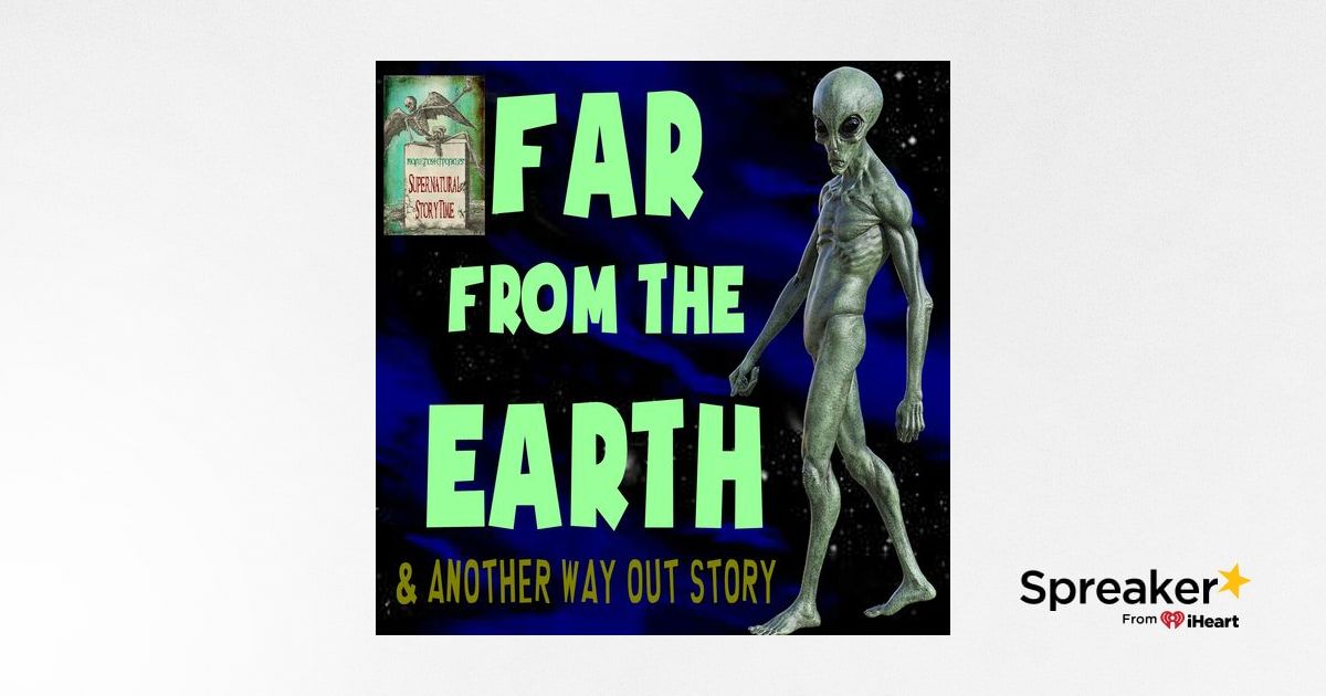 Far From The Earth and Another Way Out Story | Podcast E105