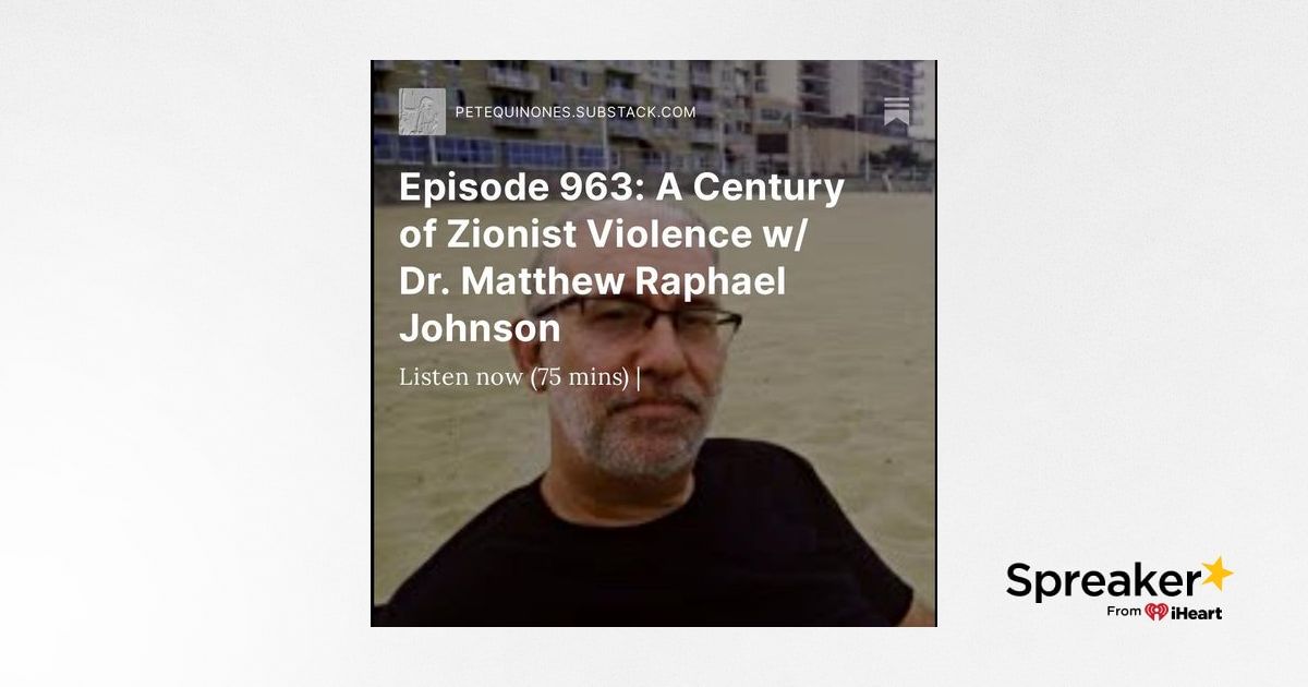 Episode 963: A Century of Zionist Violence w/ Dr. Matthew Raphael Johnson