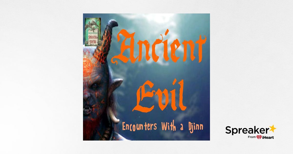 Ancient Evil | Encounters with a Djinn | Podcast E109