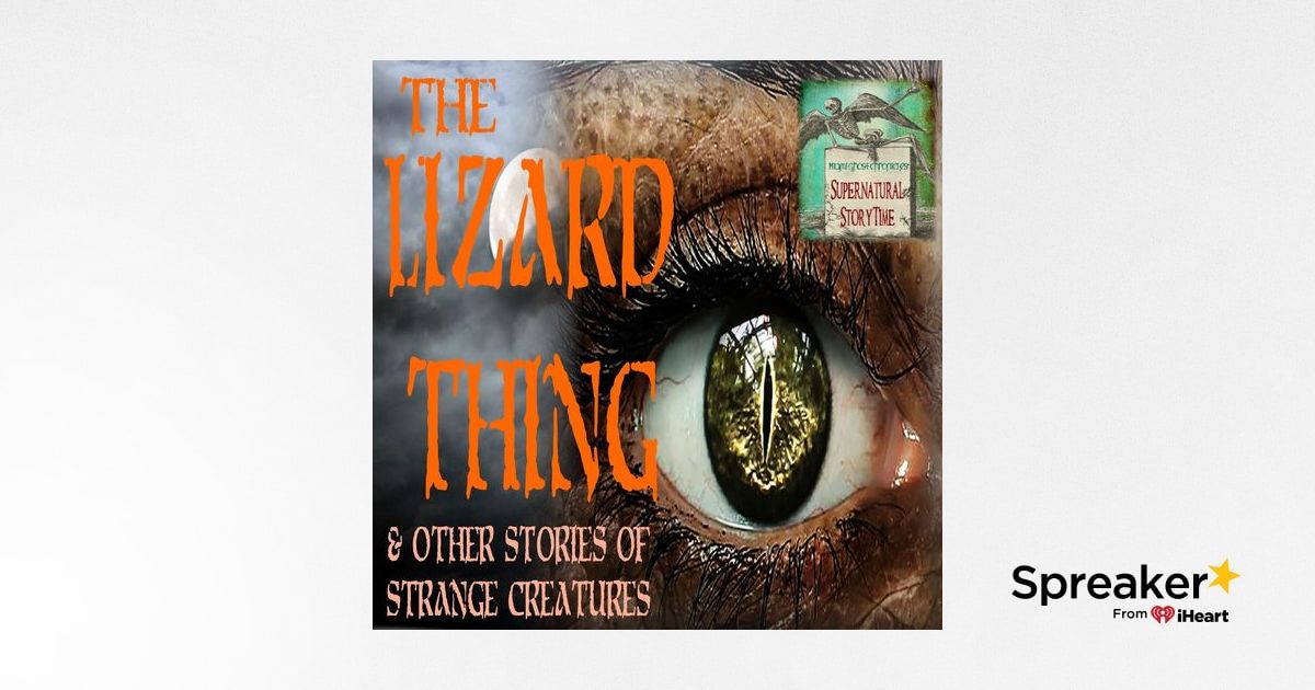 The Lizard Thing and Other Stories of Strange Creatures | Podcast E92