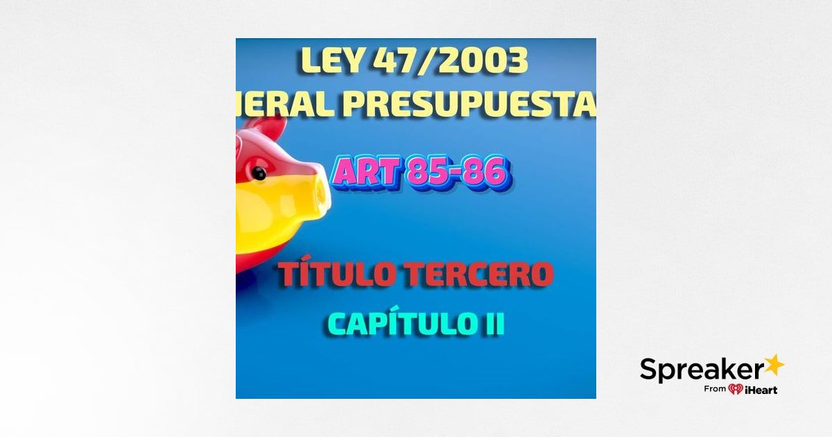 Art 85-86 del Título III Cap II: Ley 47/2003, General Presupuestaria