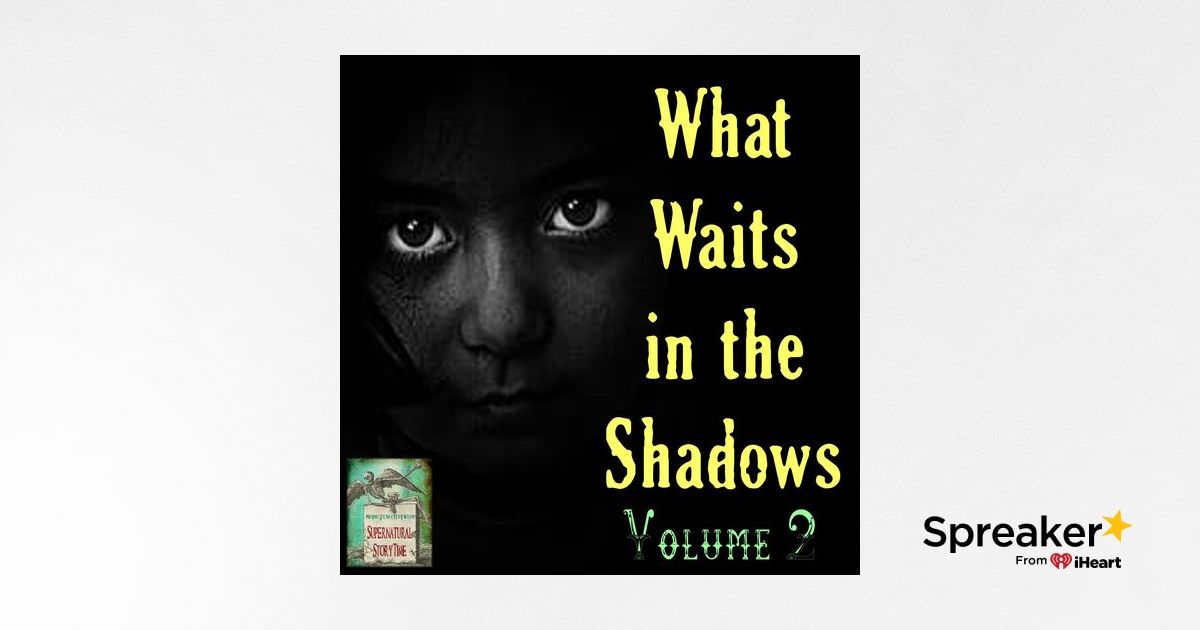 What Waits in the Shadows | Volume 2 | Podcast E119