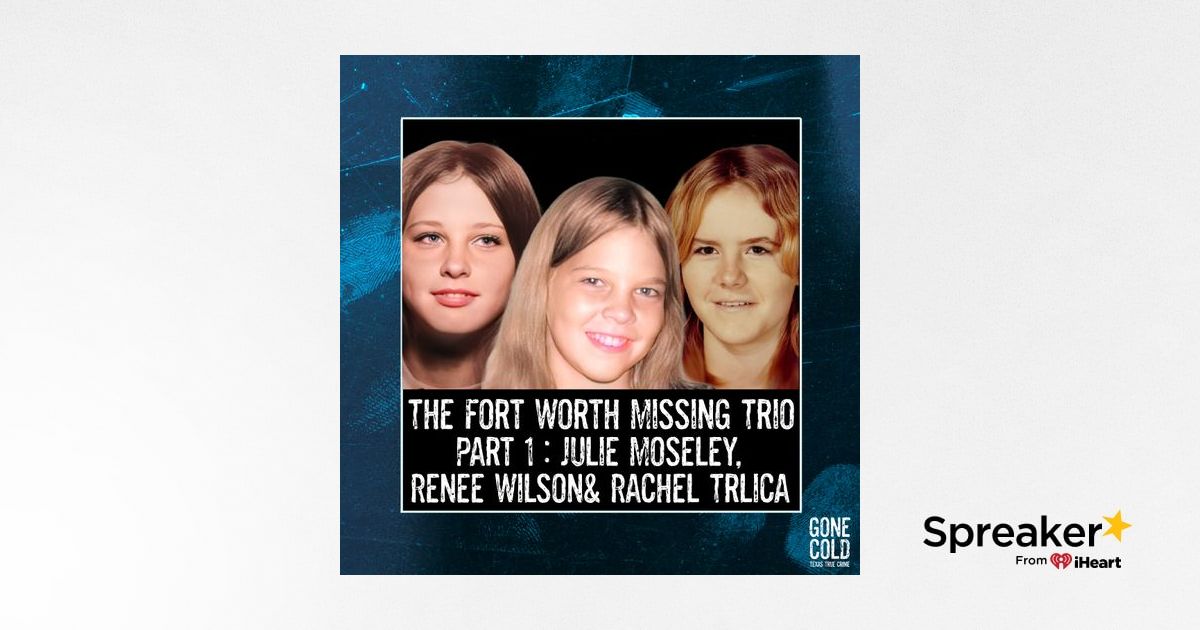 The Fort Worth Missing Trio Part 1: Julie Moseley, Renee Wilson ...