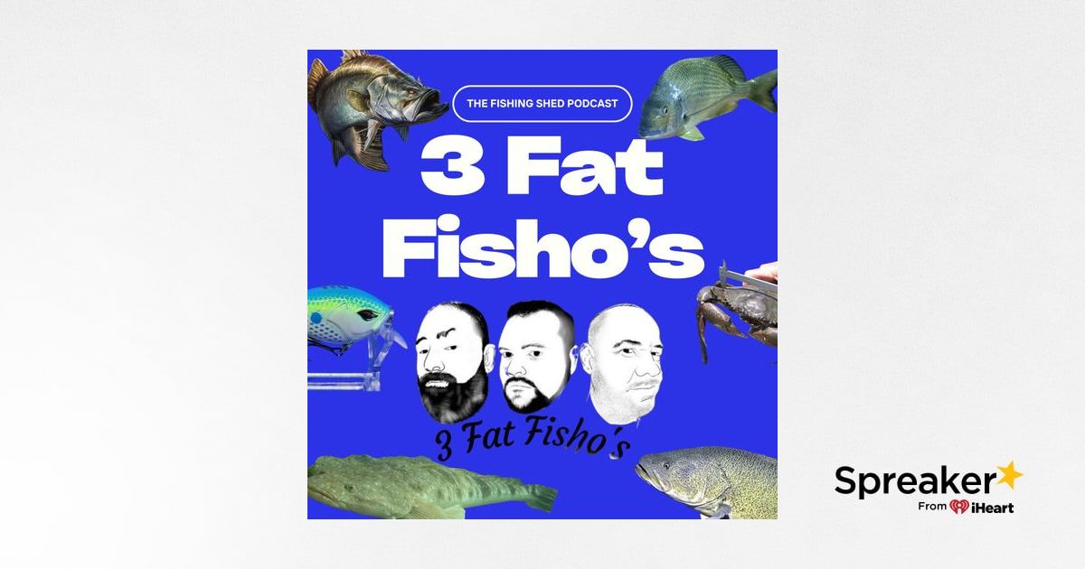 The Fishing Shed Podcast - Presented by the 3 Fat Fisho's S1 E5