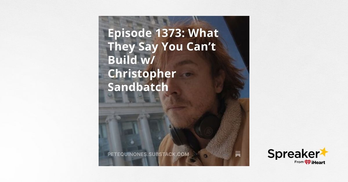 Episode 1373: What They Say You Can’t Build w/ Christopher Sandbatch