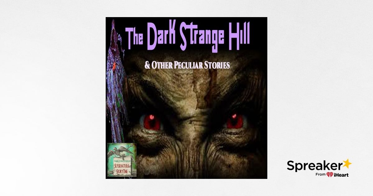 The Dark Strange Hill and Other Peculiar Stories | Podcast E101