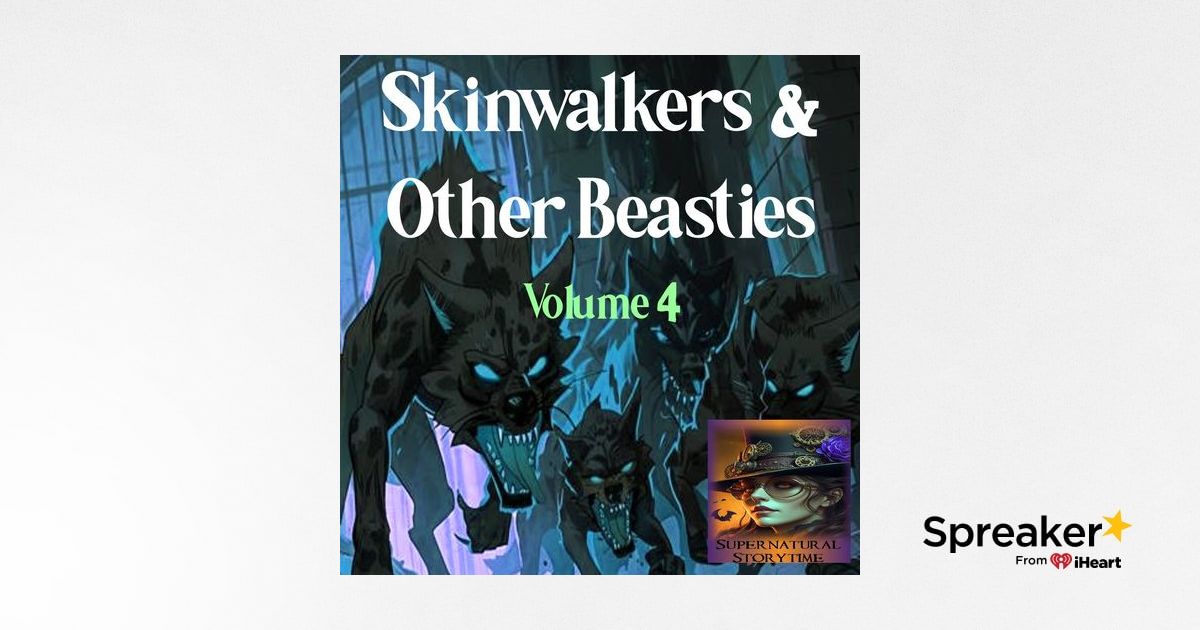 Skinwalkers and Other Beasites | Volume 4 | Podcast E351