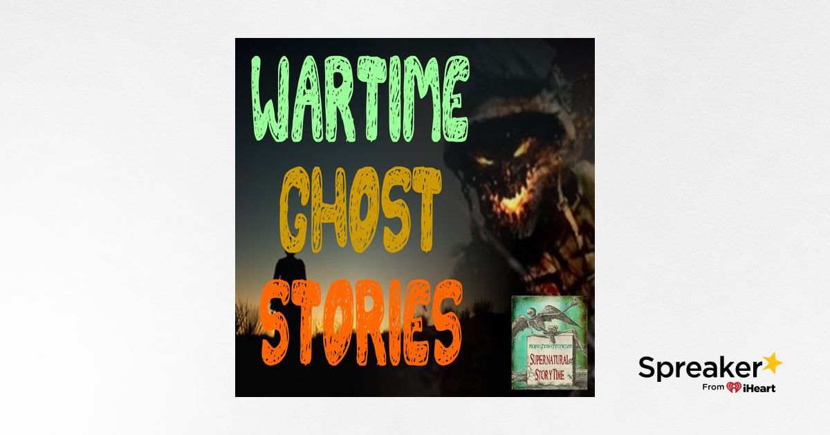 Wartime Ghost Stories | Volume 1 | Podcast E106