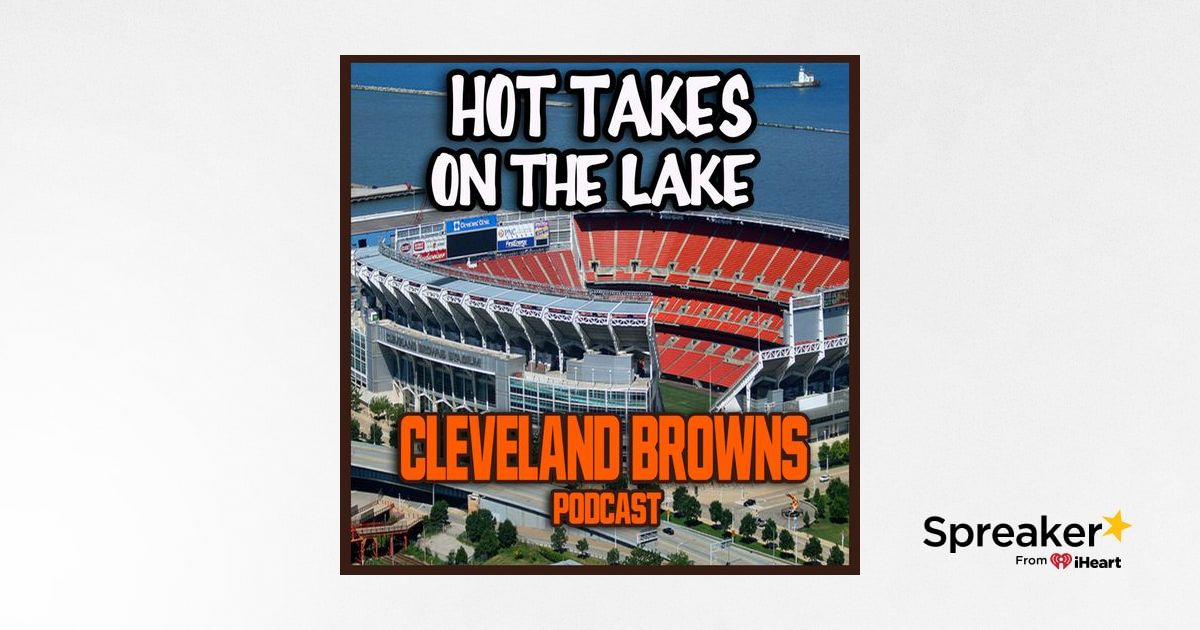 Hot Takes on the Lake Cleveland Browns Podcast