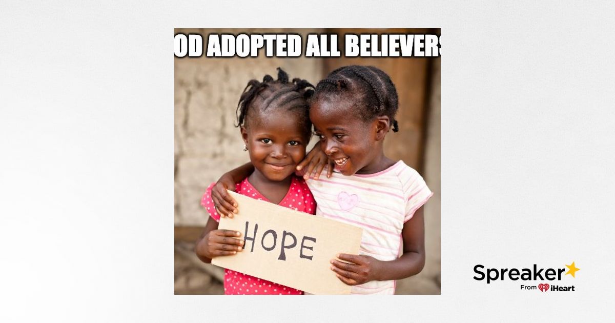 All Believers Have Been Adopted By God And You Have Full Rights In His Kingdom