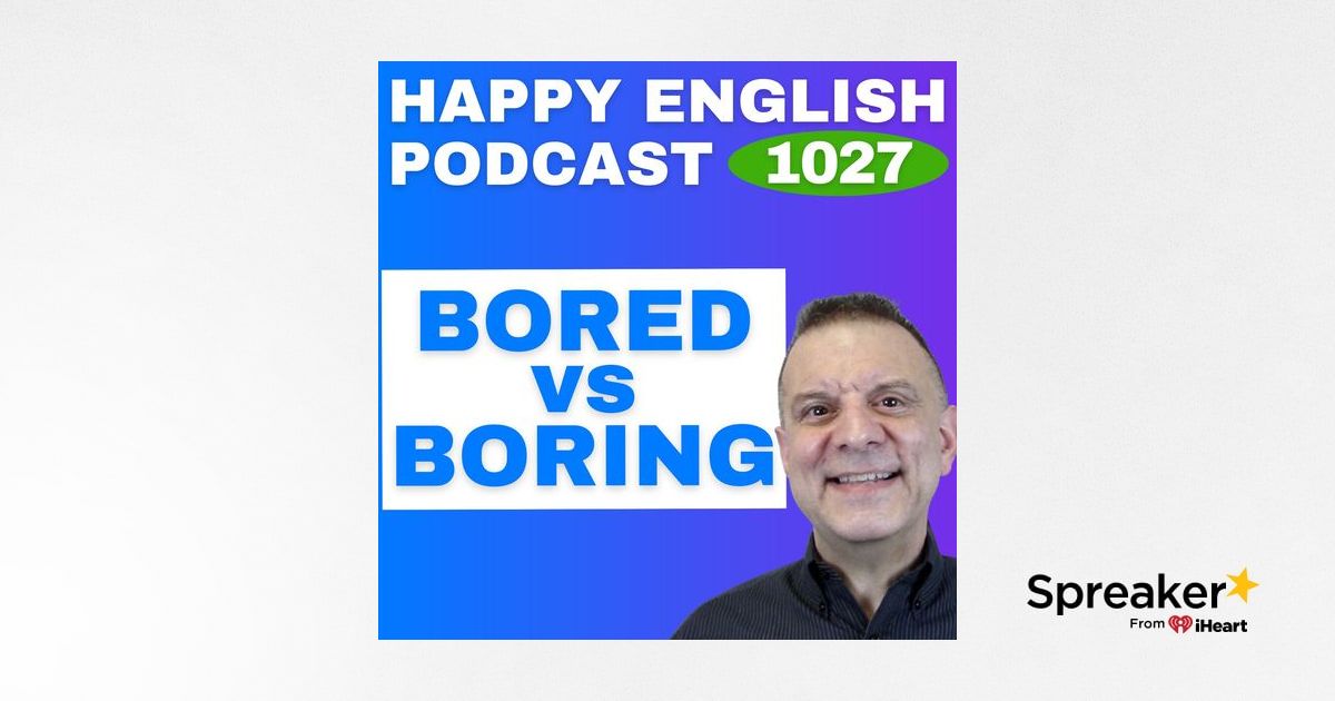 1027 - Bored vs. Boring - What’s the Difference