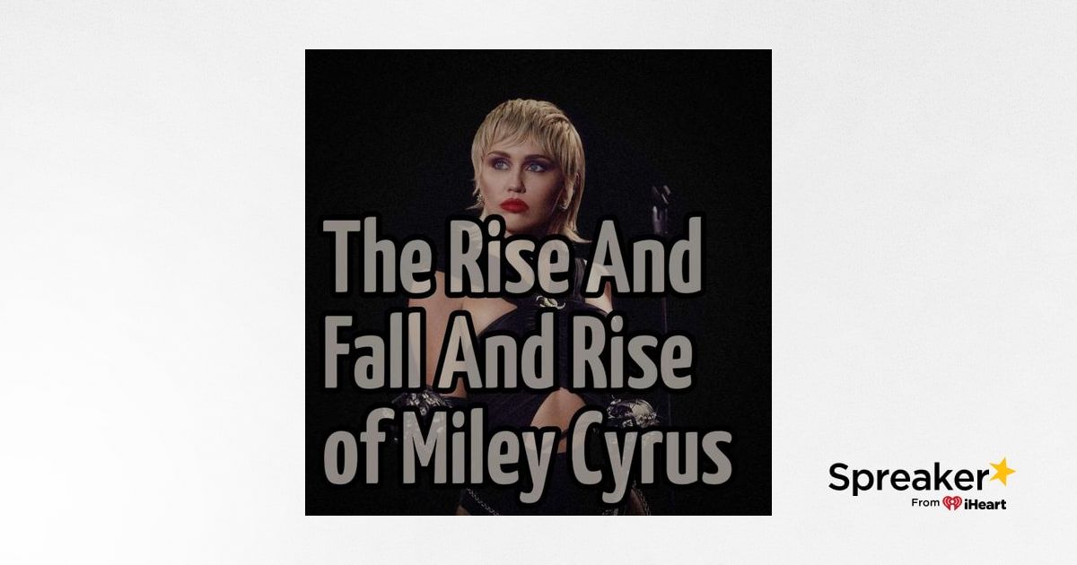 The Rise and Fall and Rise of Miley Cyrus