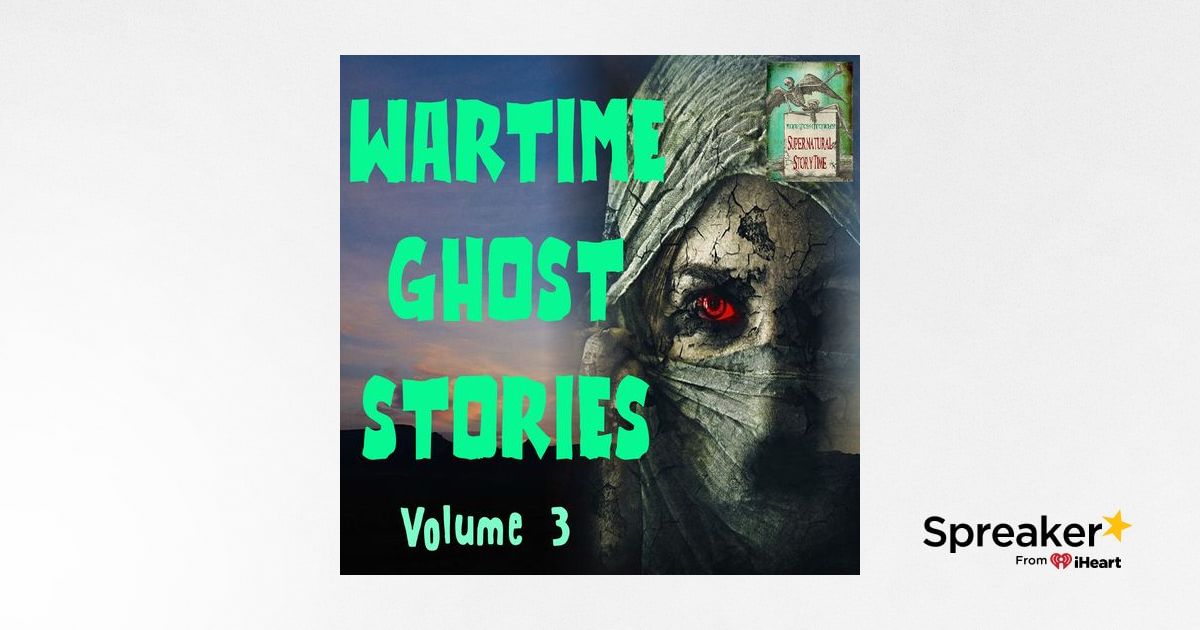 Wartime Ghost Stories | Volume 3 | Podcast E108