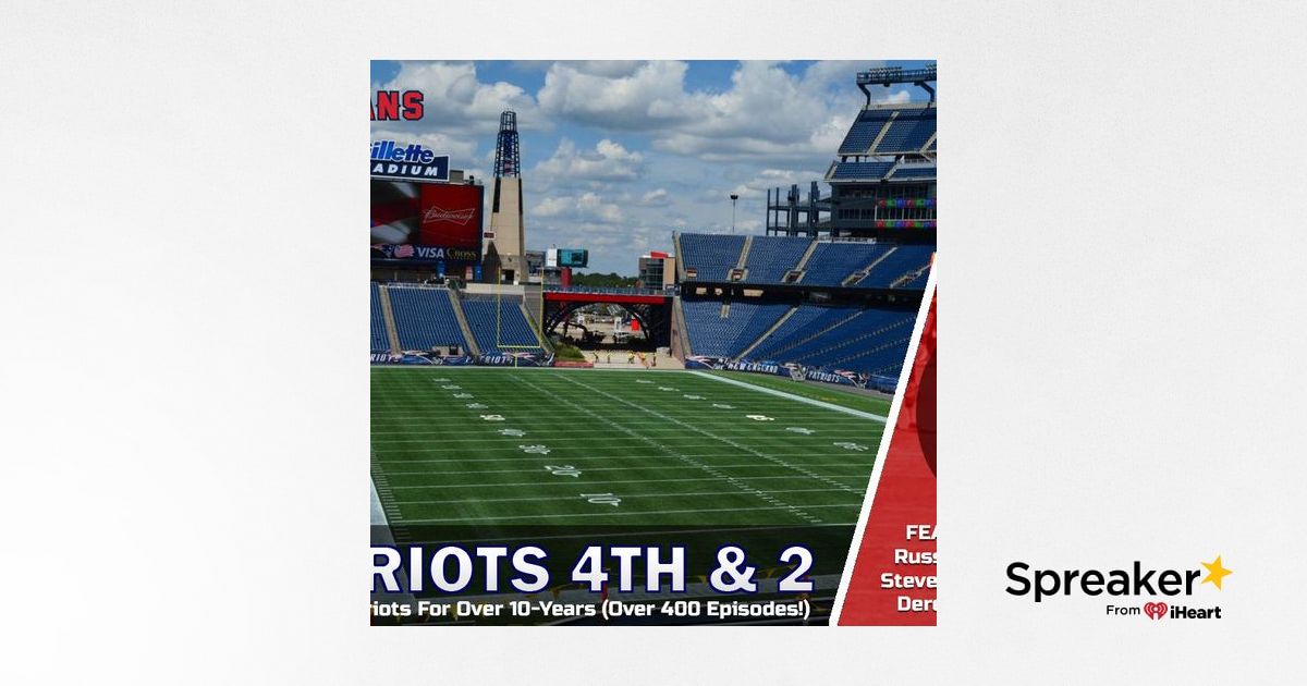 Patriots Fourth And Two Podcast: Patriots Pre-Season Finale & Upcoming  Roster Cuts