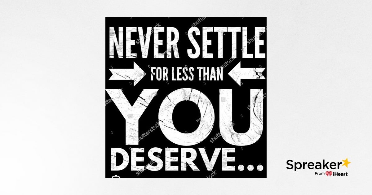 Never settle for less than you deserve