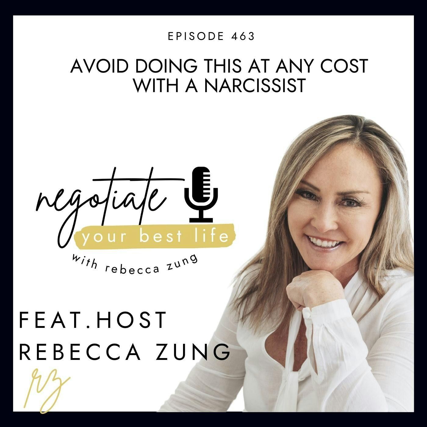 Avoid Doing THIS at Any Cost With A Narcissist with Rebecca Zung's Negotiate Your Best Life #463 episode artwork