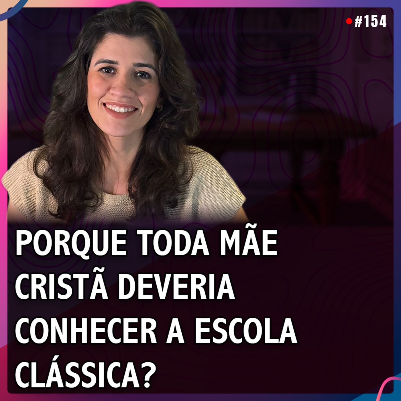 PORQUE TODA MÃE CRISTÃ DEVERIA CONHECER A ESCOLA CLÁSSICA? | Bárbara Véras #154 episode artwork